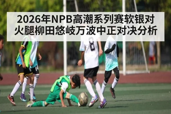 2026年NPB高潮系列赛软银对火腿柳田悠岐万波中正对决分析
